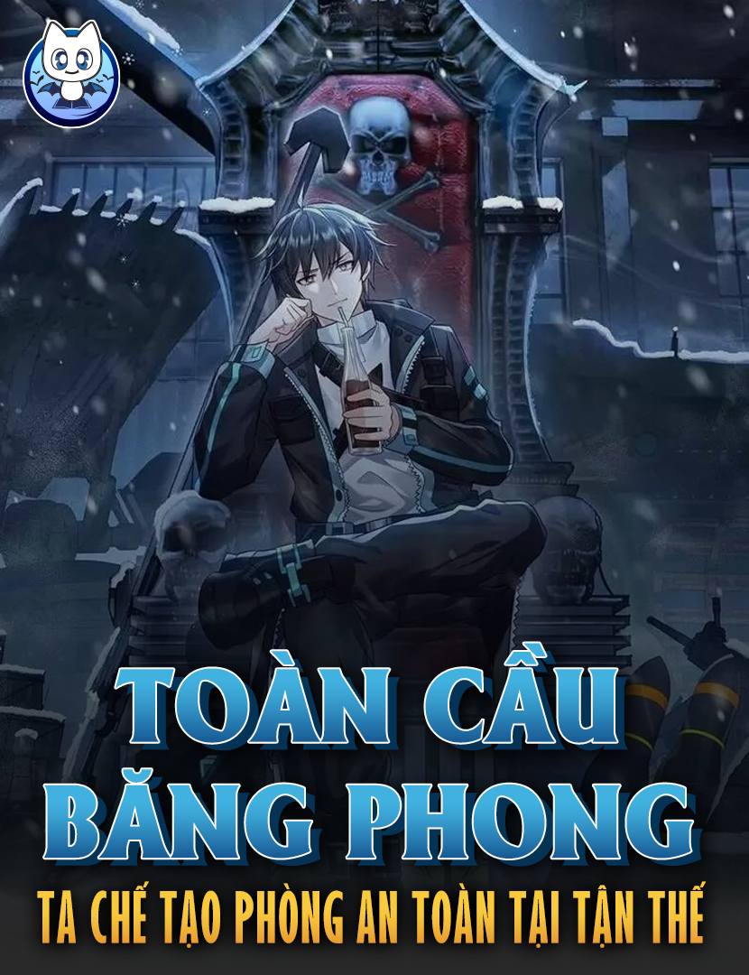 Toàn Cầu Băng Phong: Ta Chế Tạo Phòng An Toàn Tại Tận Thế